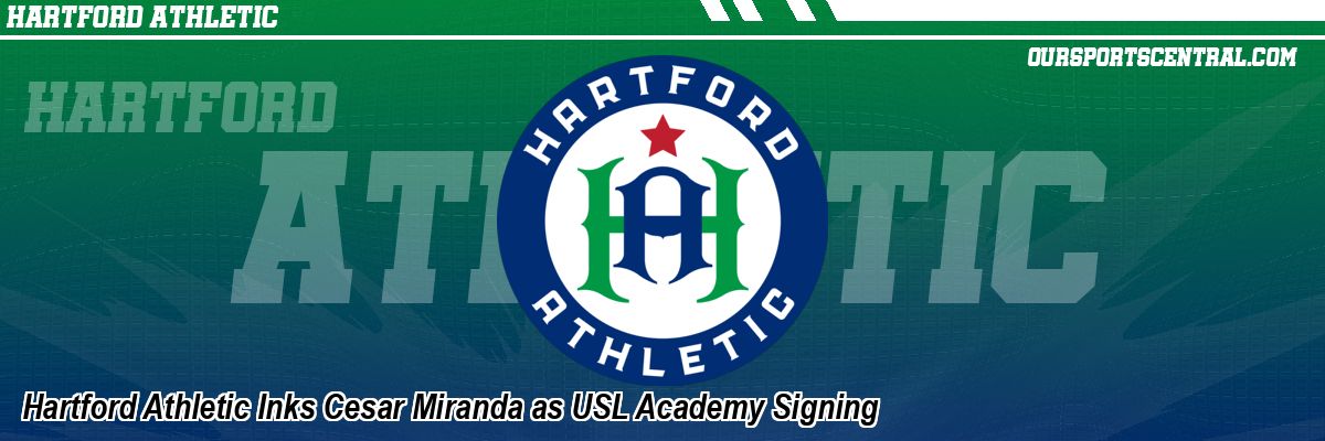 Hartford Athletic Inks Cesar Miranda as USL Academy Signing