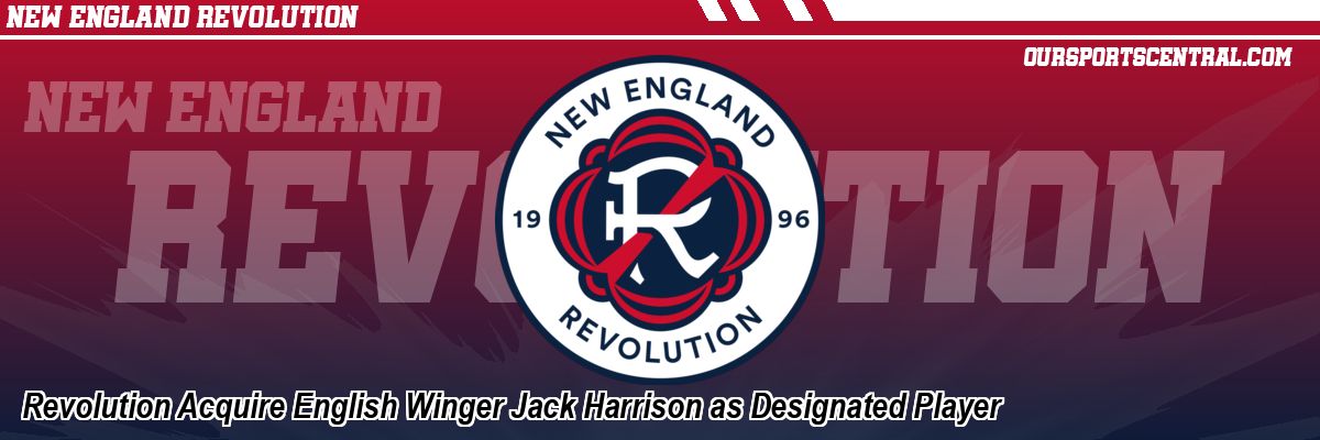 Revolution Acquire English Winger Jack Harrison as Designated Player
