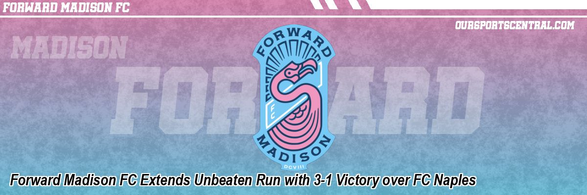 Forward Madison FC Extends Unbeaten Run with 3-1 Victory over FC Naples