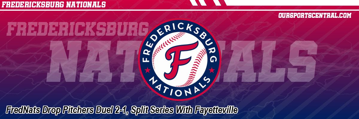FredNats Drop Pitchers Duel 2-1, Split Series With Fayetteville
