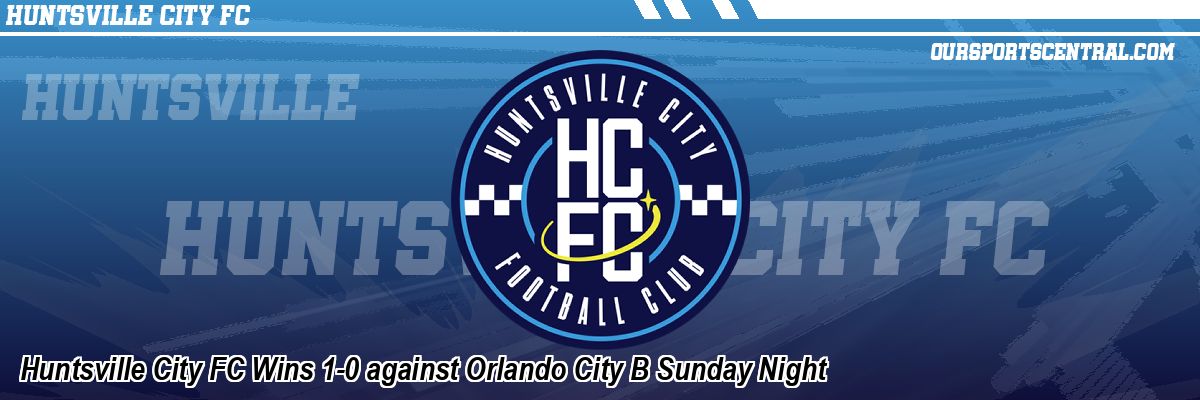 Huntsville City FC Wins 1-0 against Orlando City B Sunday Night