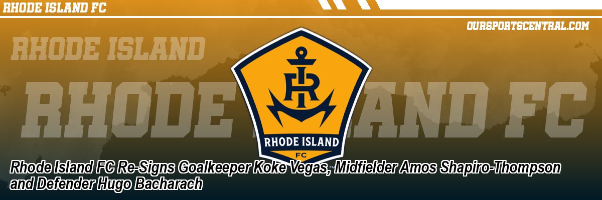 Rhode Island FC Re-Signs Goalkeeper Koke Vegas, Midfielder Amos Shapiro-Thompson and Defender Hugo Bacharach