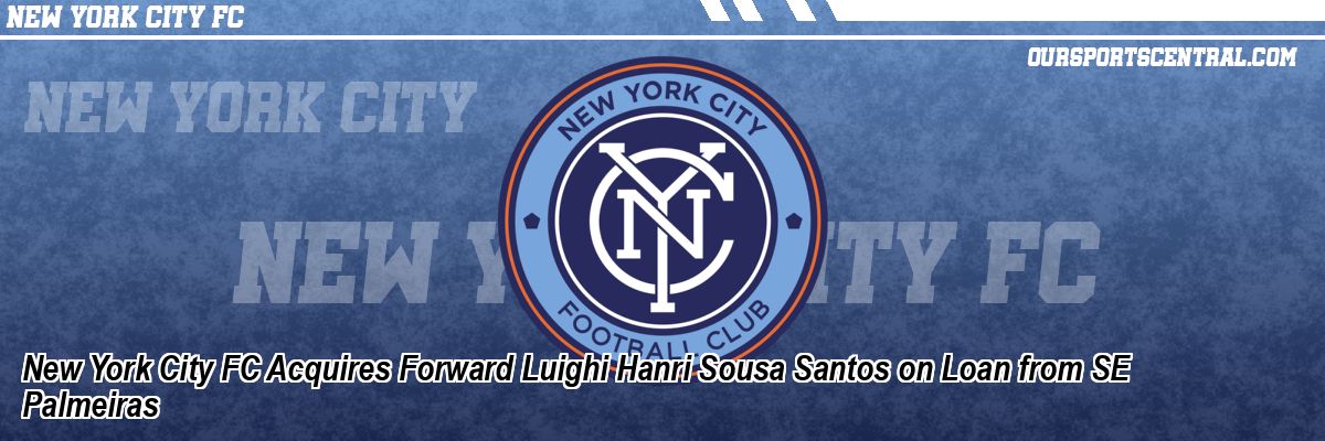 New York City FC Acquires Forward Luighi Hanri Sousa Santos on Loan from SE Palmeiras