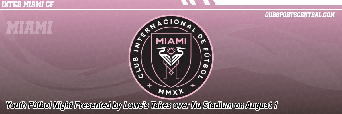 Youth Fútbol Night Presented by Lowe's Takes over Nu Stadium on August 1