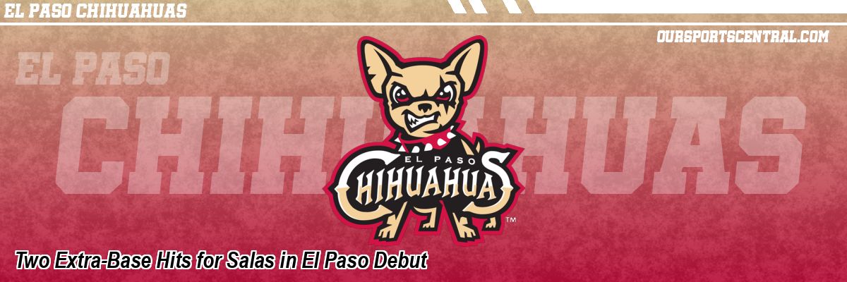 Two Extra-Base Hits for Salas in El Paso Debut