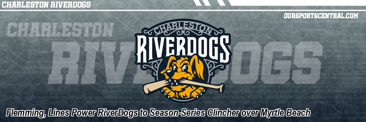 Flemming, Lines Power RiverDogs to Season-Series Clincher over Myrtle Beach