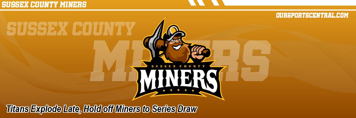 Titans Explode Late, Hold off Miners to Series Draw