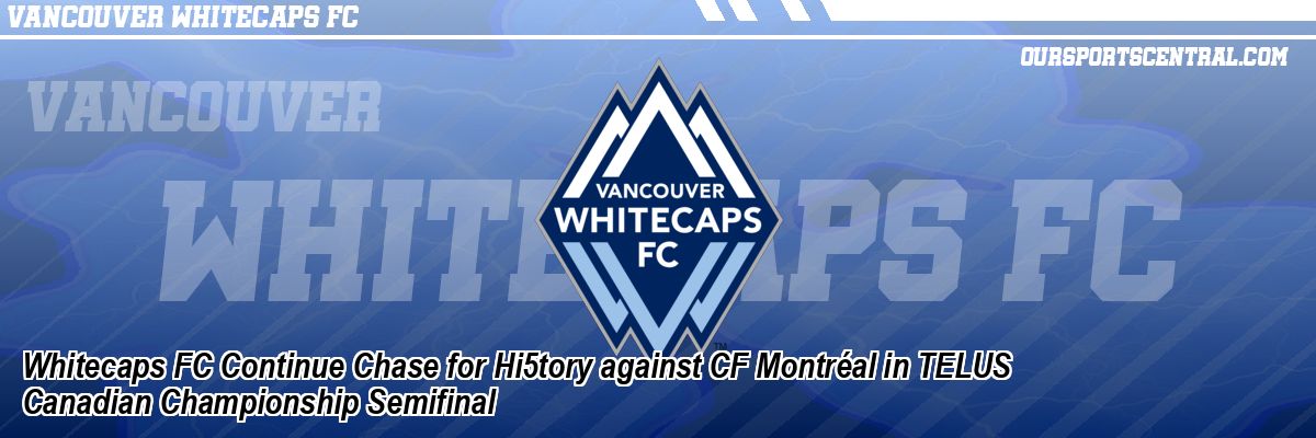 Whitecaps FC Continue Chase for Hi5tory against CF Montréal in TELUS Canadian Championship Semifinal