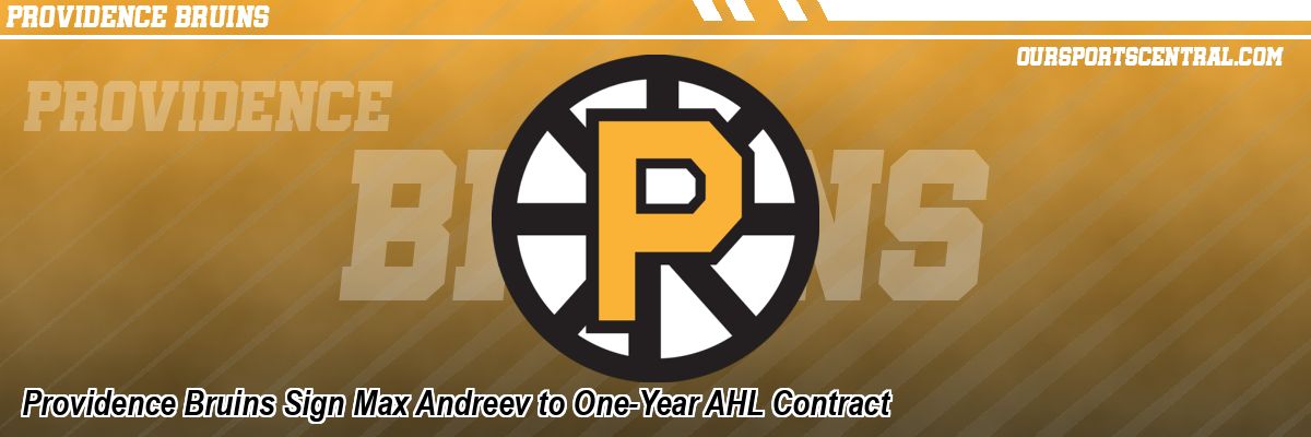 Providence Bruins Sign Max Andreev to One-Year AHL Contract