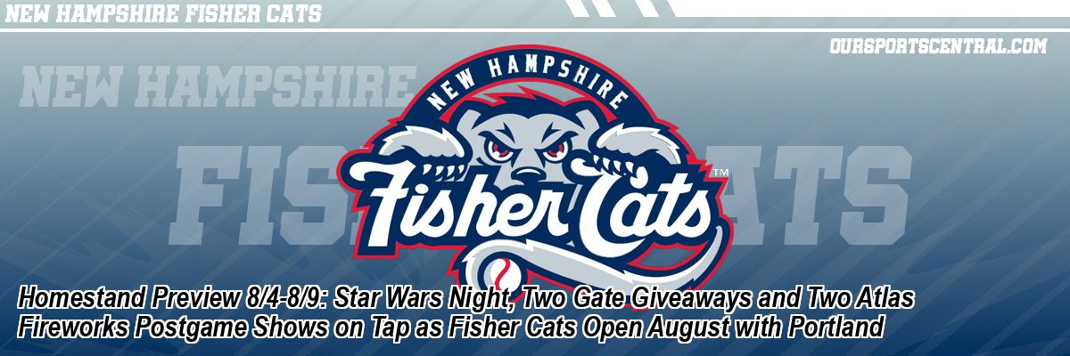 Homestand Preview 8/4-8/9: Star Wars Night, Two Gate Giveaways and Two Atlas Fireworks Postgame Shows on Tap as Fisher Cats Open August with Portland