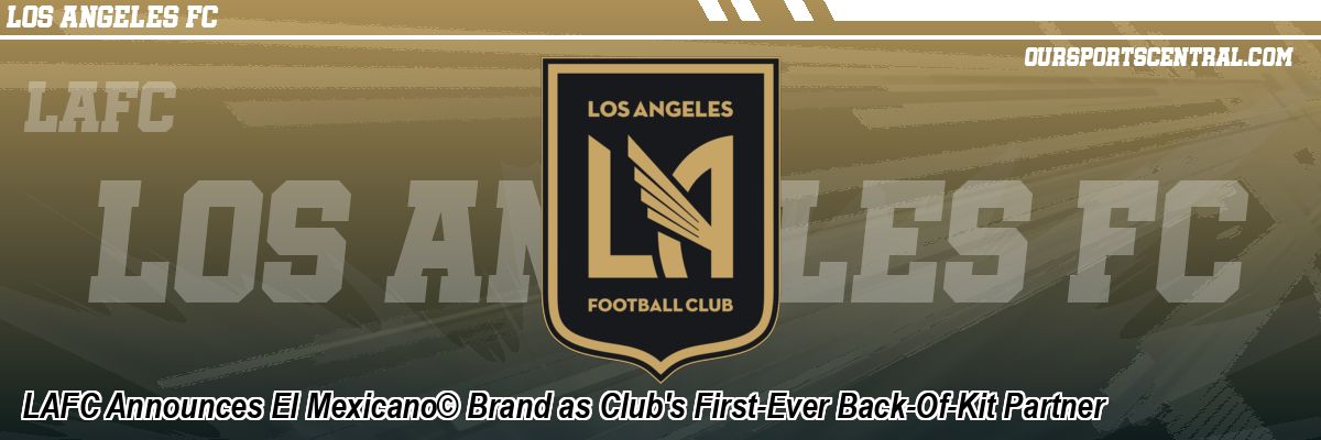 LAFC Announces El Mexicano© Brand as Club's First-Ever Back-Of-Kit Partner