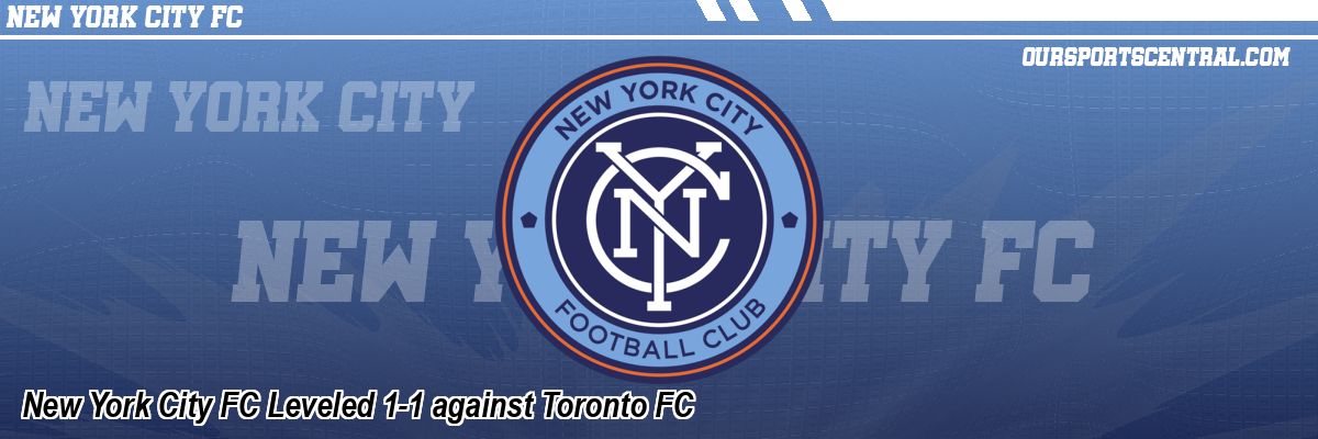 New York City FC Leveled 1-1 against Toronto FC