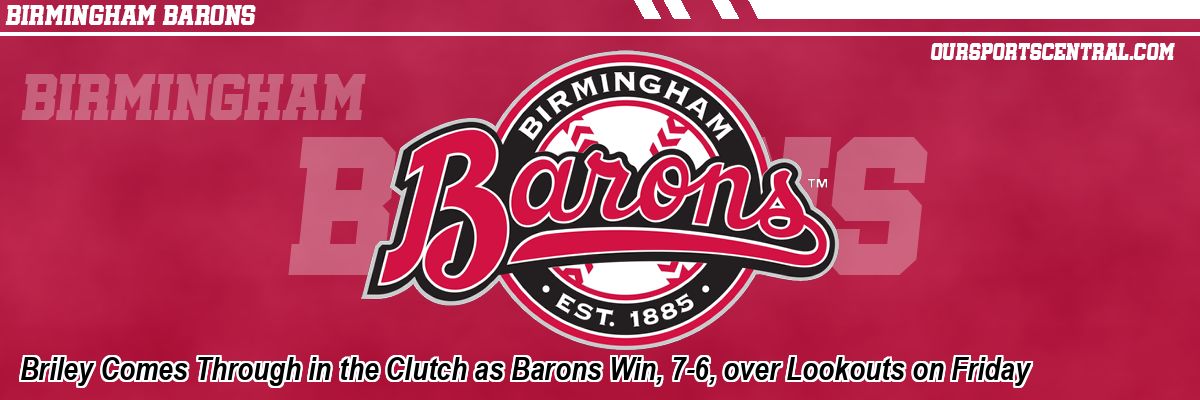 Briley Comes Through in the Clutch as Barons Win, 7-6, over Lookouts on Friday