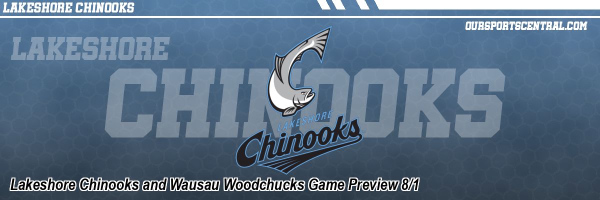 Lakeshore Chinooks and Wausau Woodchucks Game Preview 8/1
