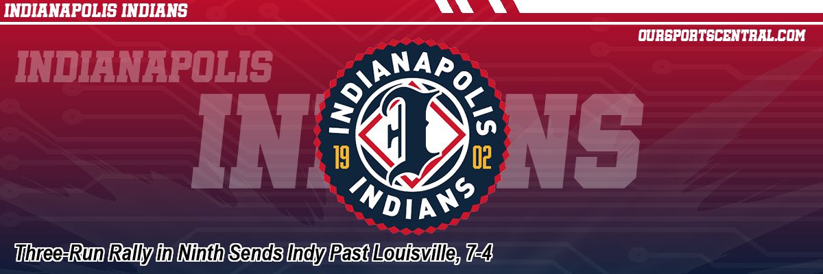 Three-Run Rally in Ninth Sends Indy Past Louisville, 7-4