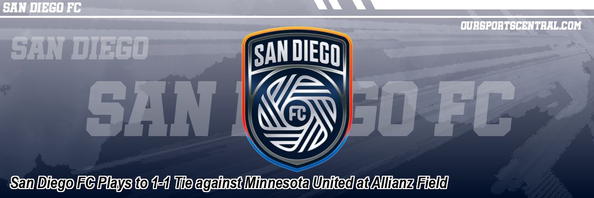San Diego FC Plays to 1-1 Tie against Minnesota United at Allianz Field