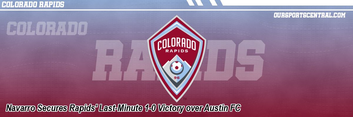 Navarro Secures Rapids' Last-Minute 1-0 Victory over Austin FC
