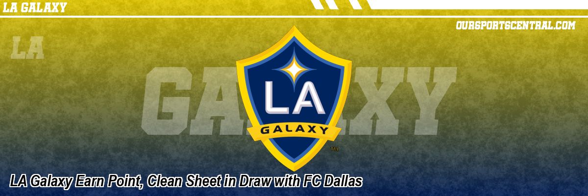 LA Galaxy Earn Point, Clean Sheet in Draw with FC Dallas
