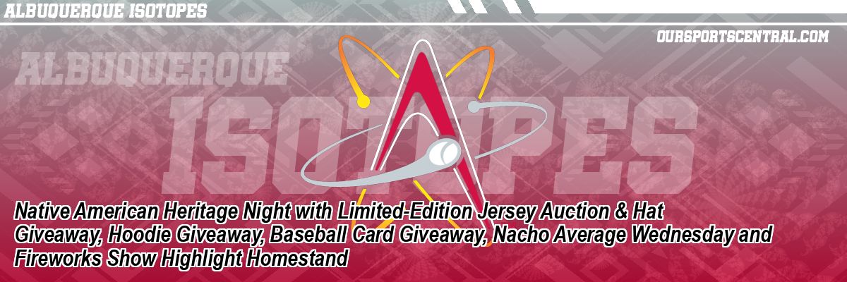 Native American Heritage Night with Limited-Edition Jersey Auction & Hat Giveaway, Hoodie Giveaway, Baseball Card Giveaway, Nacho Average Wednesday and Fireworks Show Highlight Homestand