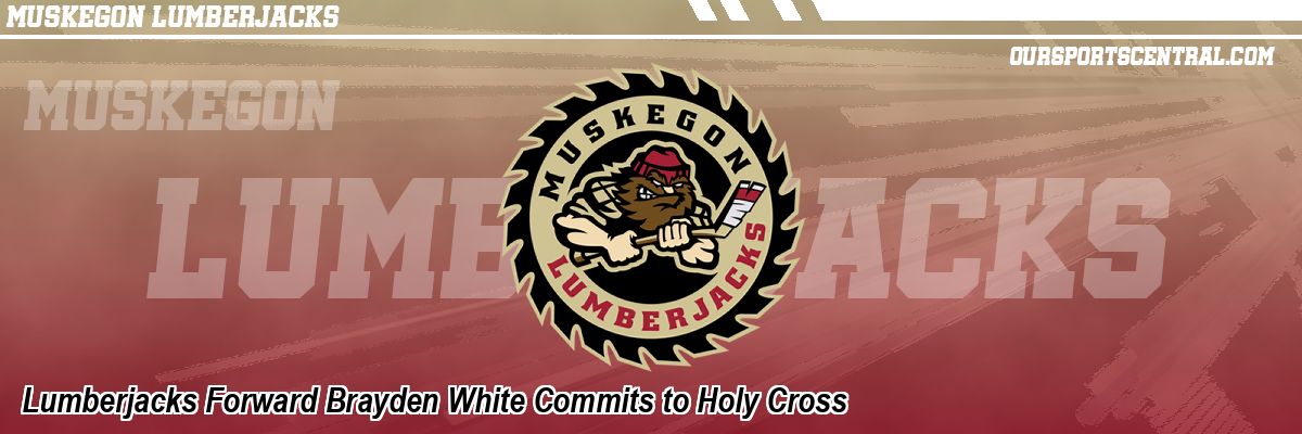 Lumberjacks Forward Brayden White Commits to Holy Cross