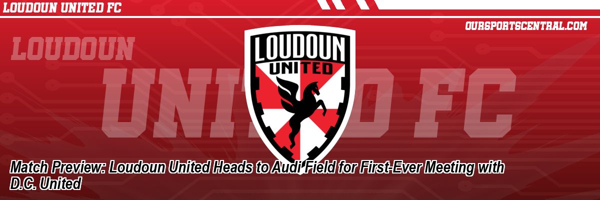 Match Preview: Loudoun United Heads to Audi Field for First-Ever Meeting with D.C. United