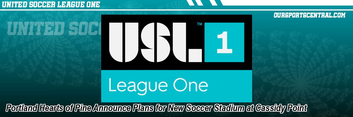 Portland Hearts of Pine Announce Plans for New Soccer Stadium at Cassidy Point