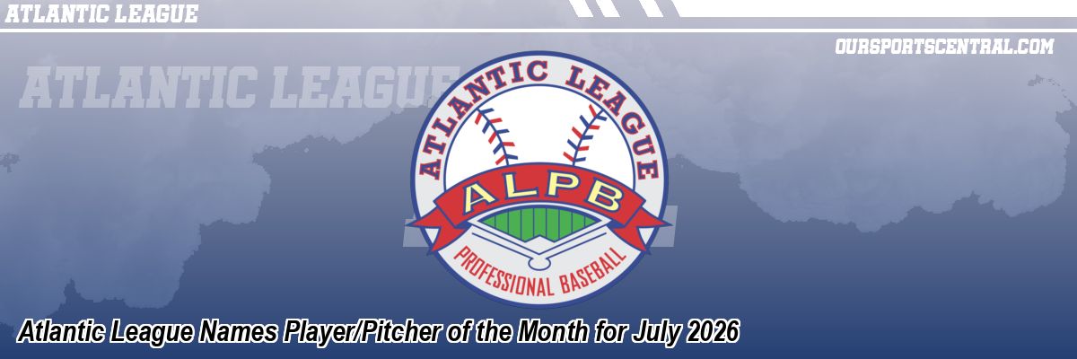 Atlantic League Names Player/Pitcher of the Month for July 2026