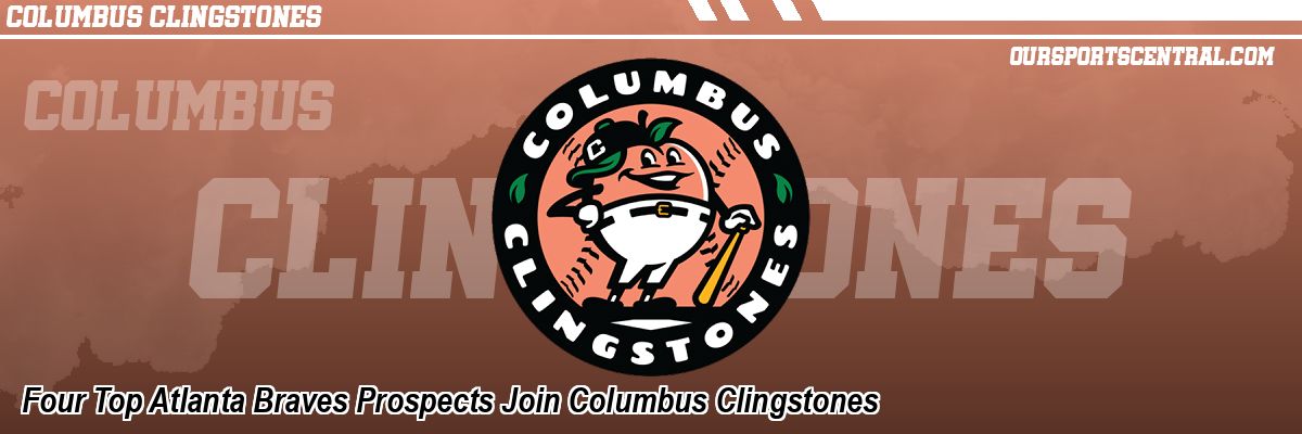 Four Top Atlanta Braves Prospects Join Columbus Clingstones