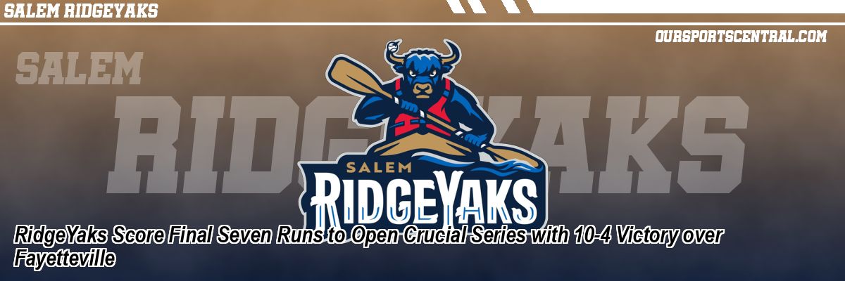 RidgeYaks Score Final Seven Runs to Open Crucial Series with 10-4 Victory over Fayetteville