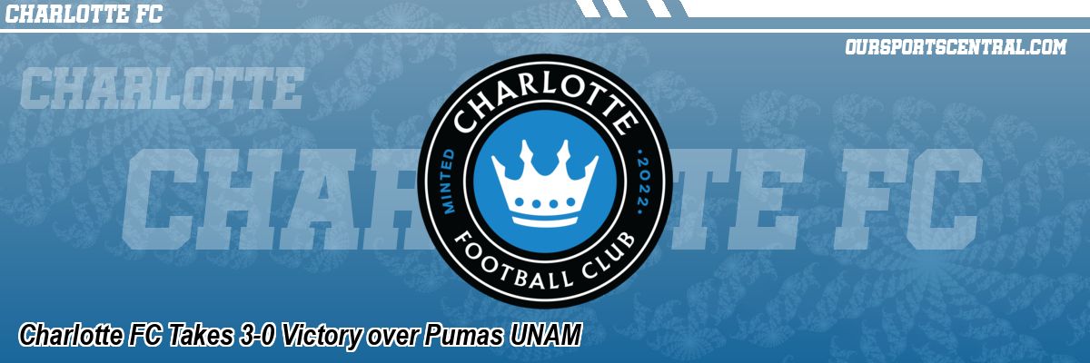 Charlotte FC Takes 3-0 Victory over Pumas UNAM