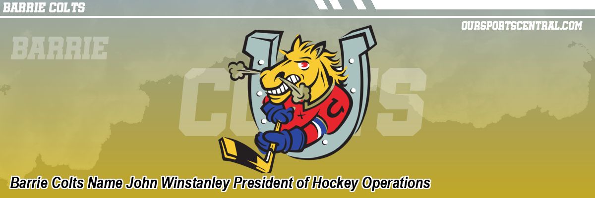 Barrie Colts Name John Winstanley President of Hockey Operations
