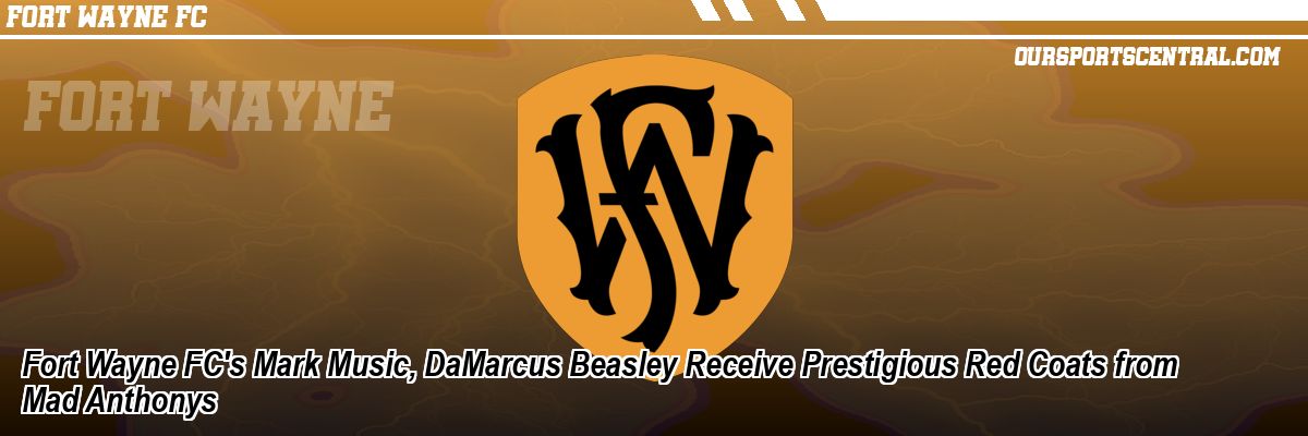 Fort Wayne FC's Mark Music, DaMarcus Beasley Receive Prestigious Red Coats from Mad Anthonys