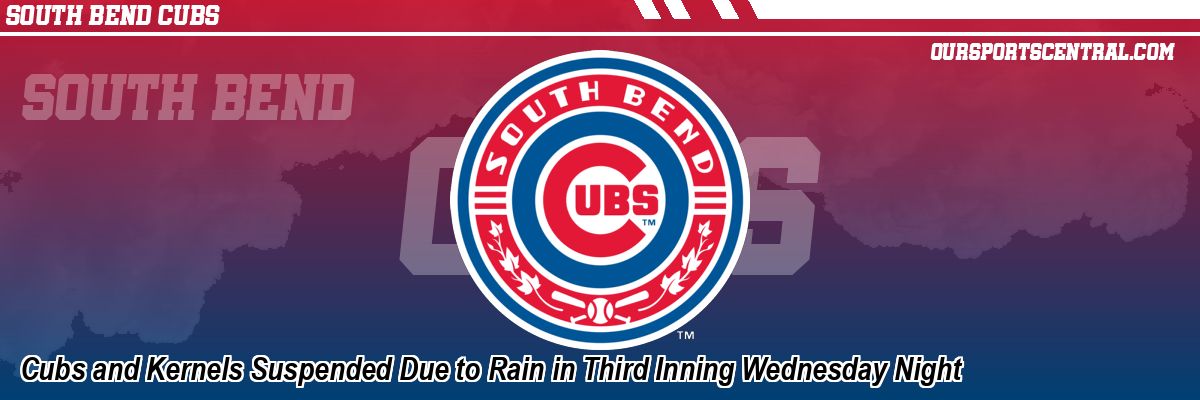 Cubs and Kernels Suspended Due to Rain in Third Inning Wednesday Night