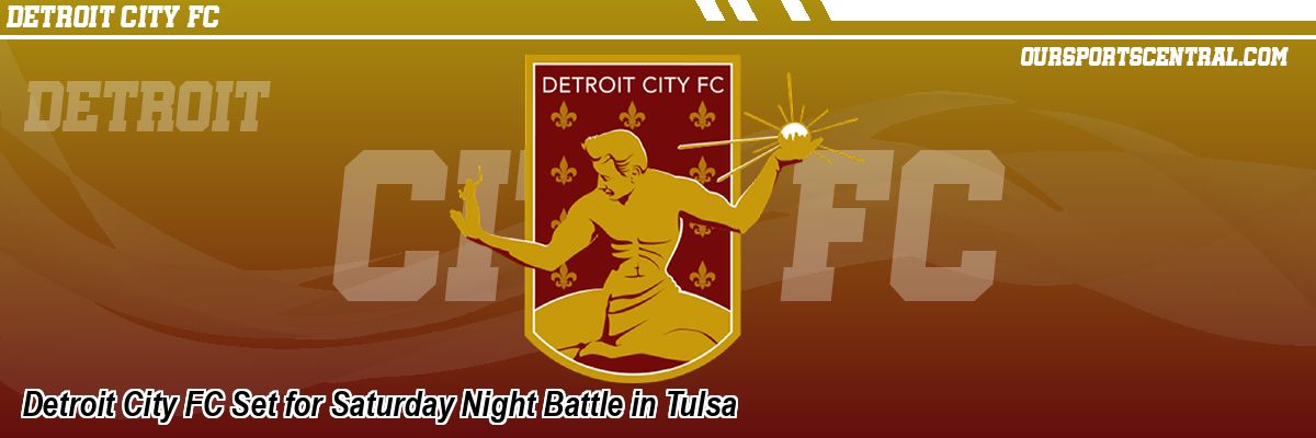 Detroit City FC Set for Saturday Night Battle in Tulsa
