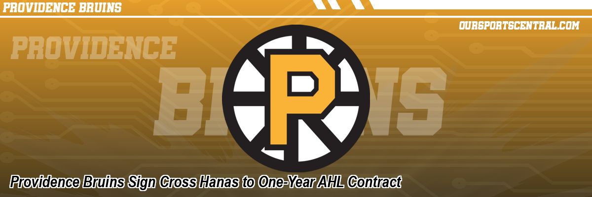 Providence Bruins Sign Cross Hanas to One-Year AHL Contract
