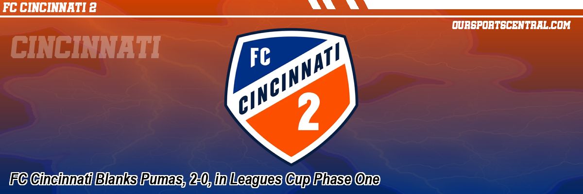 FC Cincinnati Blanks Pumas, 2-0, in Leagues Cup Phase One