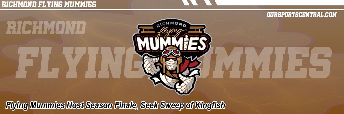 Flying Mummies Host Season Finale, Seek Sweep of Kingfish
