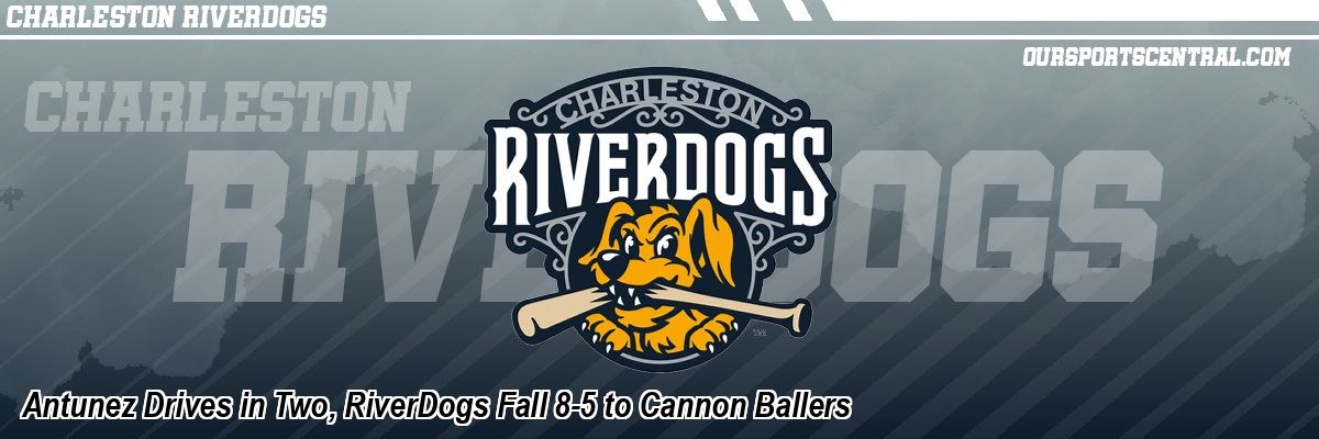 Antunez Drives in Two, RiverDogs Fall 8-5 to Cannon Ballers