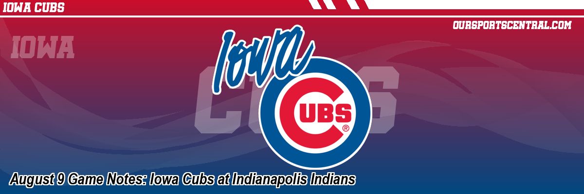 August 9 Game Notes: Iowa Cubs at Indianapolis Indians