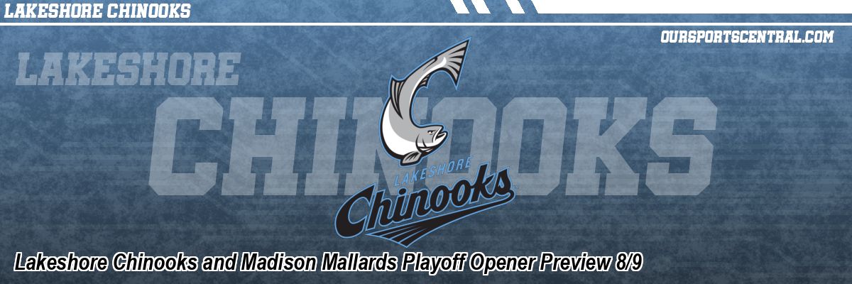 Lakeshore Chinooks and Madison Mallards Playoff Opener Preview 8/9
