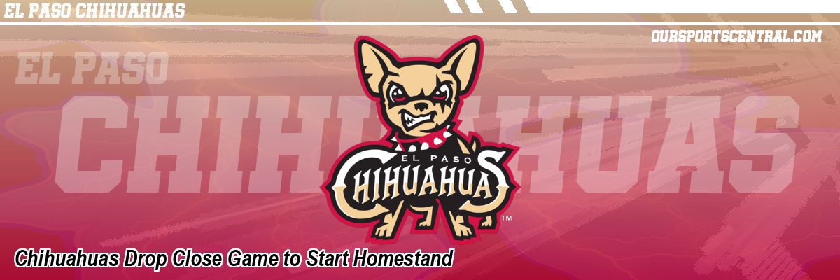 Chihuahuas Drop Close Game to Start Homestand
