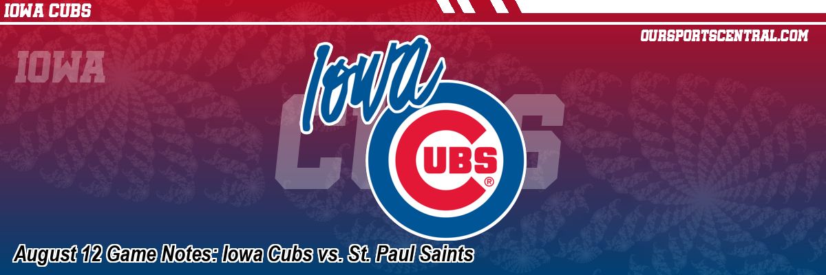 August 12 Game Notes: Iowa Cubs vs. St. Paul Saints