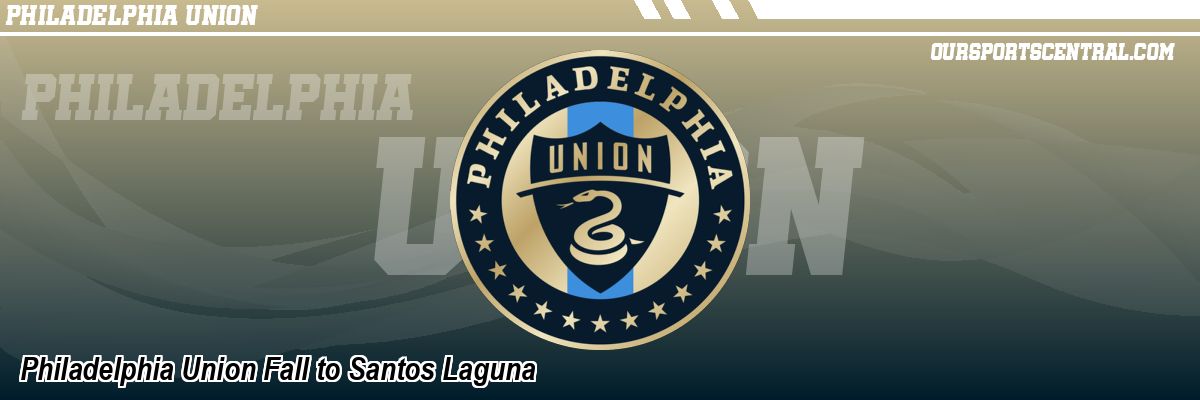 Philadelphia Union Fall to Santos Laguna