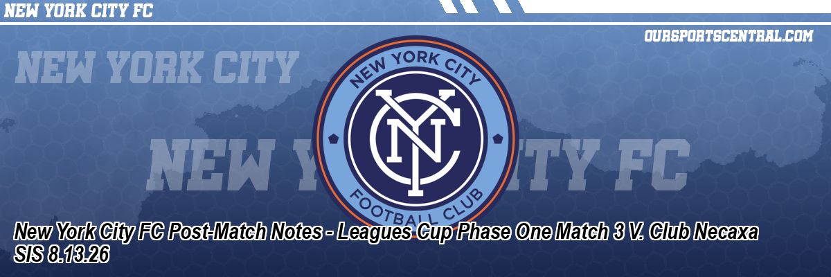 New York City FC Post-Match Notes - Leagues Cup Phase One Match 3 V. Club Necaxa SIS 8.13.26