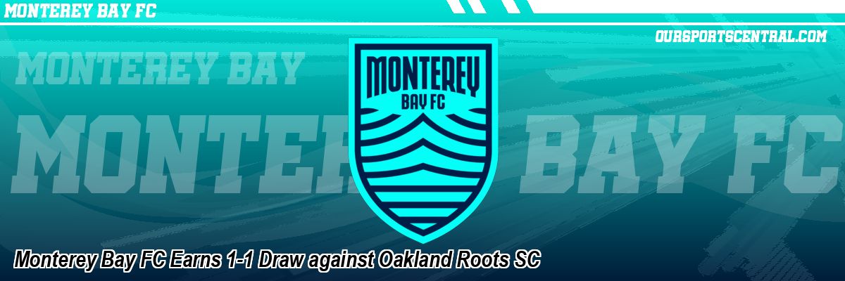 Monterey Bay FC Earns 1-1 Draw against Oakland Roots SC