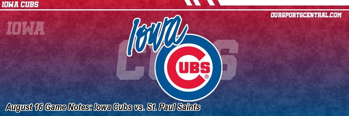 August 16 Game Notes: Iowa Cubs vs. St. Paul Saints