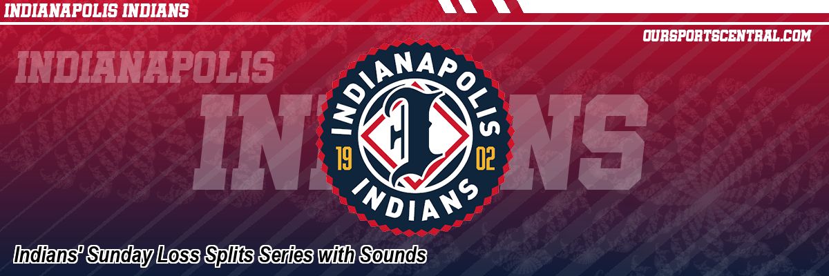 Indians' Sunday Loss Splits Series with Sounds
