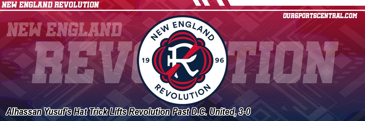 Alhassan Yusuf's Hat Trick Lifts Revolution Past D.C. United, 3-0