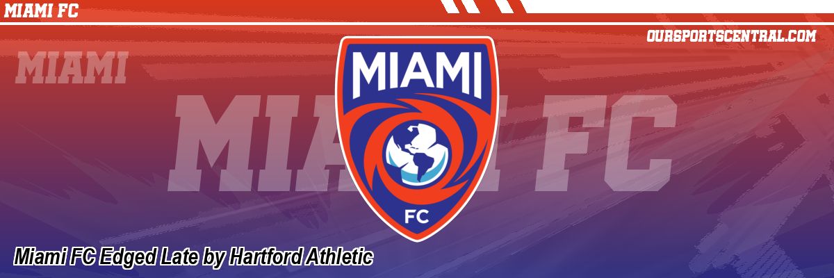 Miami FC Edged Late by Hartford Athletic