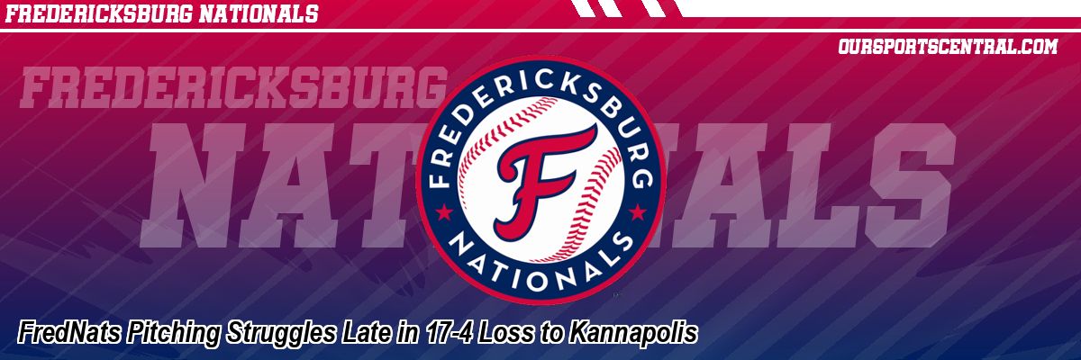 FredNats Pitching Struggles Late in 17-4 Loss to Kannapolis